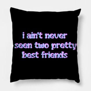 I aint never seen two pretty best friends Pillow