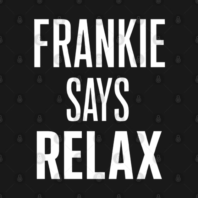 frankie says relax by CreationArt8