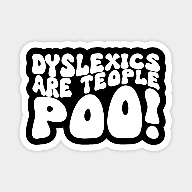 Dyslexics Are Teople Poo! Magnet by Azz4art