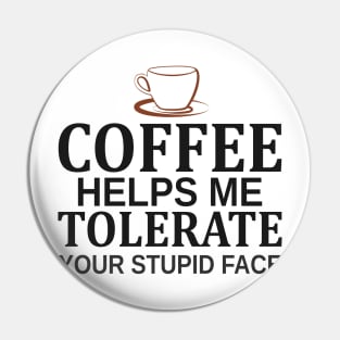 Coffee Helps Me Tolerate Your Stupid Face Pin