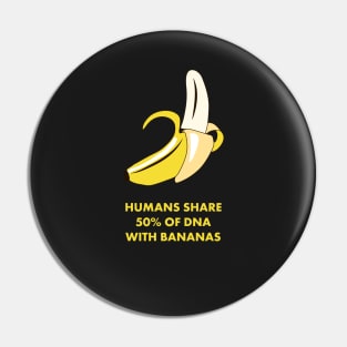 Humans Share 50% of DNA with Bananas! Funny Science Shirts & Gifts Pin