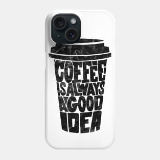 Coffee is Always a Good Idea Phone Case