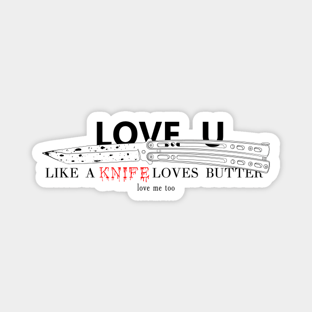 Love u like a knife loves butter Magnet by YTdesign