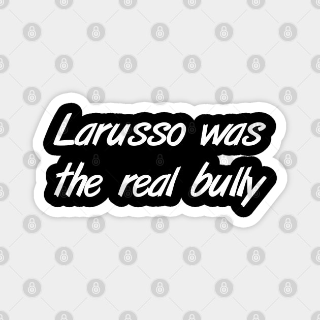 Larusso was the real bully Magnet by tonycastell