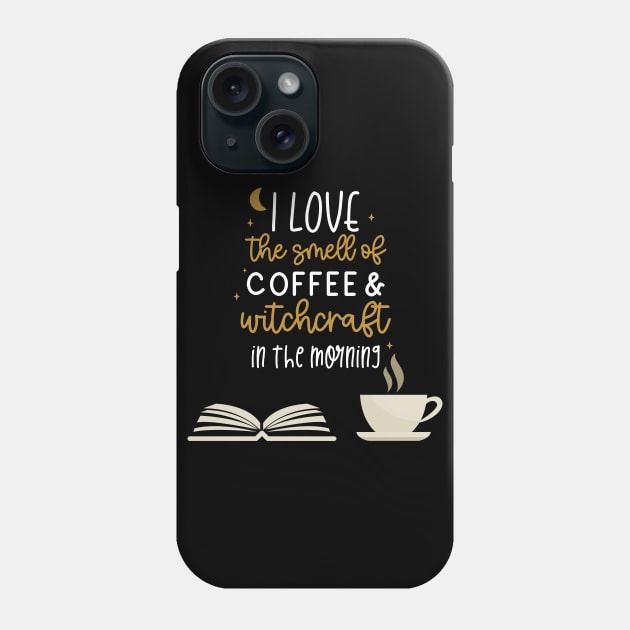 I Love the Smell of Coffee & Witchcraft in the Morning Phone Case by Apathecary