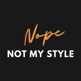 Nope, not my style T-Shirt