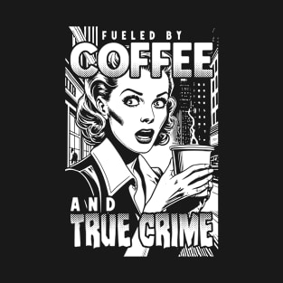 Fueled By Coffee And True Crime Junkie Podcast Lover Girl T-Shirt