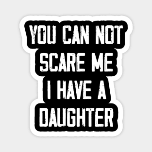 You can not scare me I have a Daughter Magnet