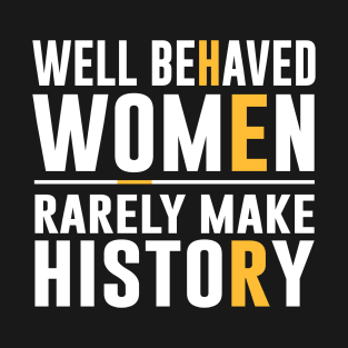 Well Behaved Women Rarely Make History T-Shirt