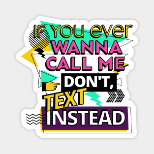 If you ever wanna call me, don't, text instead Magnet