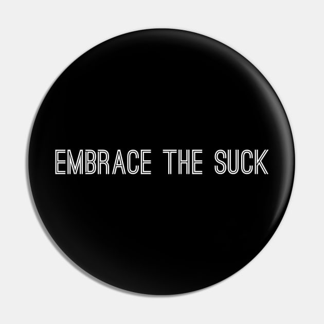 Embrace The Suck Pin by GrayDaiser