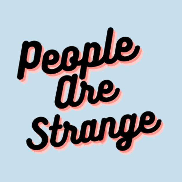 People are strange People Are Strange TShirt TeePublic