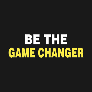 Be The Game Changer T-Shirt