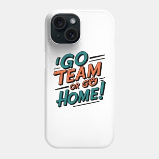 go team or go home Phone Case