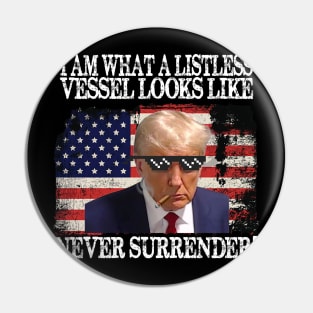 I am what a listless vessel looks like Never Surrender Pro Trump Pin