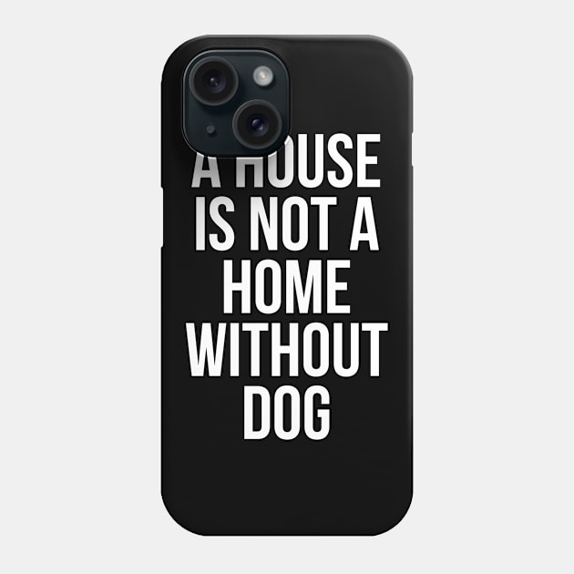 A House Is Not Home Without Dog Phone Case by evokearo