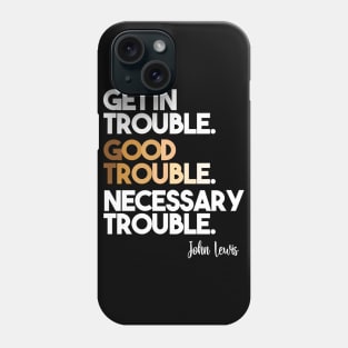 Get in Trouble. Good Trouble. Necessary Trouble. Phone Case