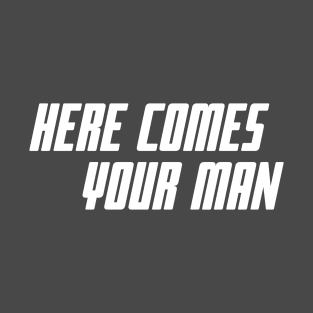 Here Comes Your Man T-Shirt