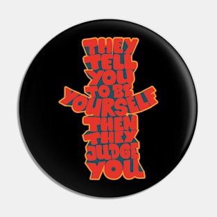 They tell you to be yourself, and then they judge you! Pin