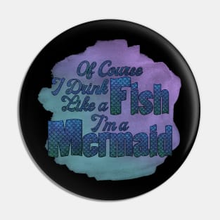 Of Course I Drink Like a Fish I'm a Mermaid Pin