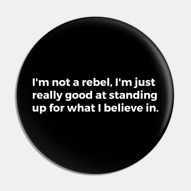 I'm not a rebel, I'm just really good at standing up for what I believe in Pin by TheCultureShack