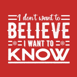 I don't want to believe. I want to know T-Shirt