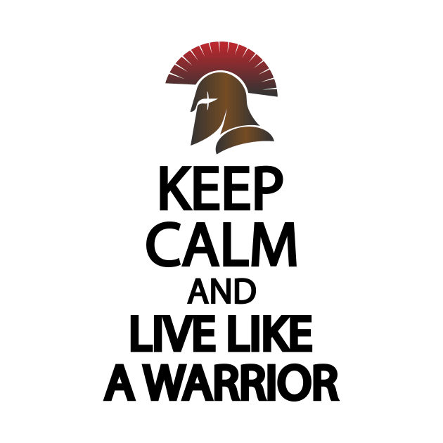 Keep calm and live like a warrior by It'sMyTime