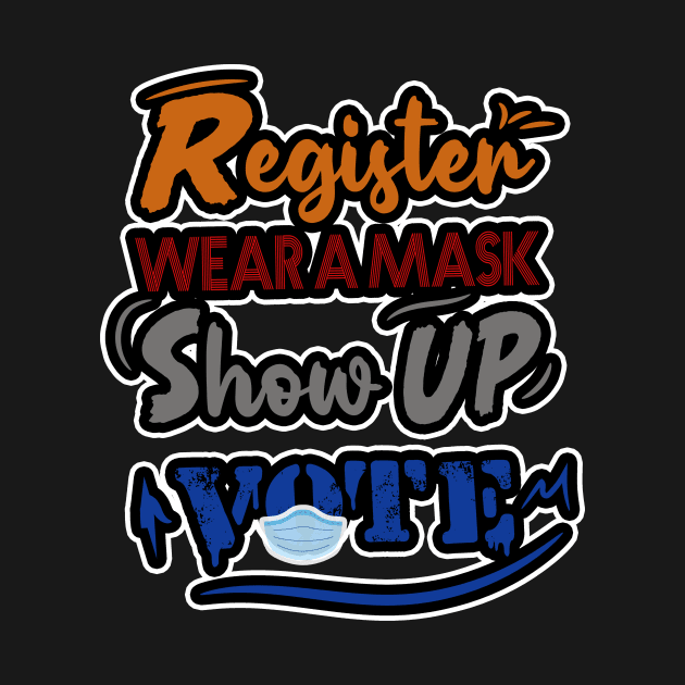 REGISTER . WEAR A MASK . SHOW UP . VOTE. by karimydesign