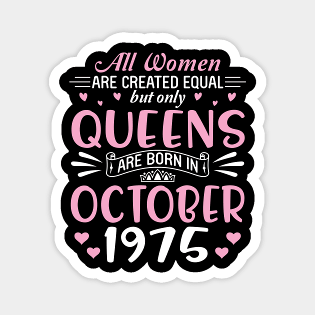 All Women Are Created Equal But Only Queens Are Born In October 1975 Happy Birthday 45 Years Old Me Magnet by Cowan79