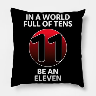 In A World Full Of Tens Be An Eleven Pillow