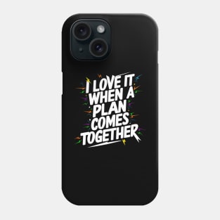 I Love It When a Plan Comes Together Phone Case