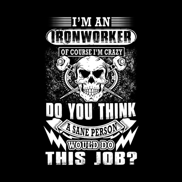 I'm An Ironworker Of Course Im Crazy Do You Think A Sane by jordanfaulkner02