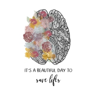 Its a beautiful day to save lives/brain/anatomy/flowers/doctor T-Shirt