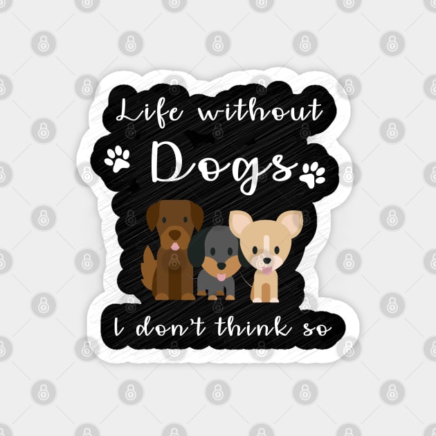 Life Without Dogs. I don't think so. Magnet by Threefs Design