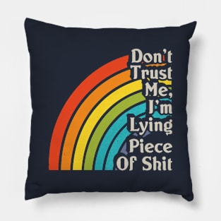 Don't Trust Me, I'm a Lying Piece Of Shit Pillow