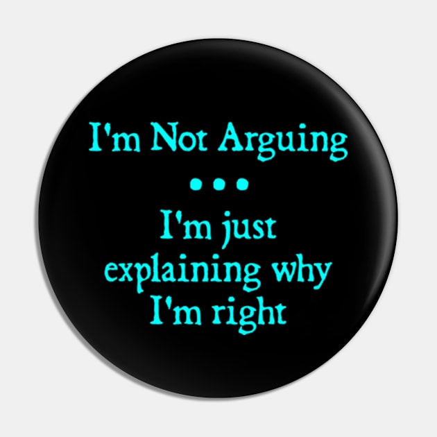 I'm Not Arguing. I'm Just Explaining Why I'm Right Pin by  hal mafhoum?