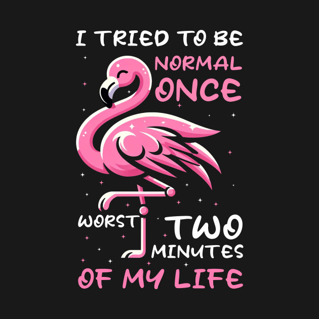 Funny Flamingo I Tried To Be Normal Once Worst Two Minutes Of My Life by Buleskulls 