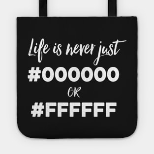 Life Is Not Just Black And White Tote