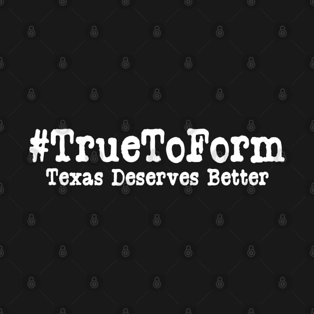 True To Form Hashtag | #TrueToForm Political Beto O'Rourke by SugarMootz