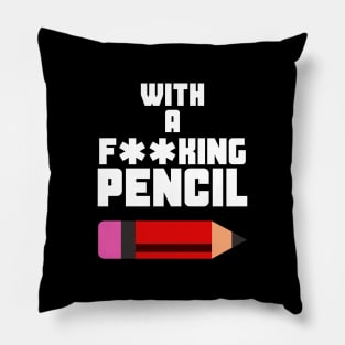 WITH A F**KING PENCIL Pillow