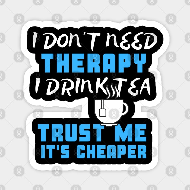 I Don't Need Therapy I Drink Tea Trust Me It's Cheaper Magnet by uncannysage