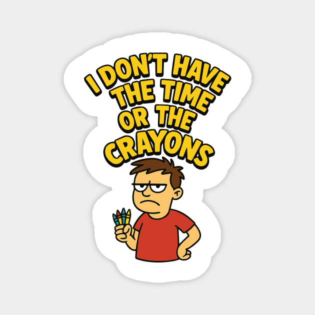 I Don't Have the Time or the Crayons Funny Sarcasm Quote Magnet by Marketing's Store