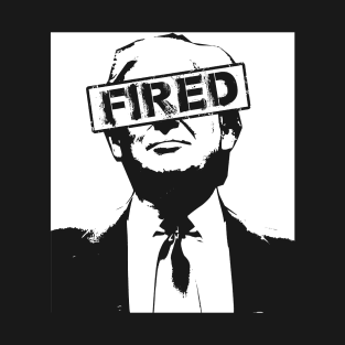 Donald Trump is FIRED T-Shirt