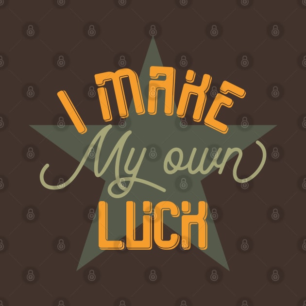 I Make My Own Luck by Mako Design 