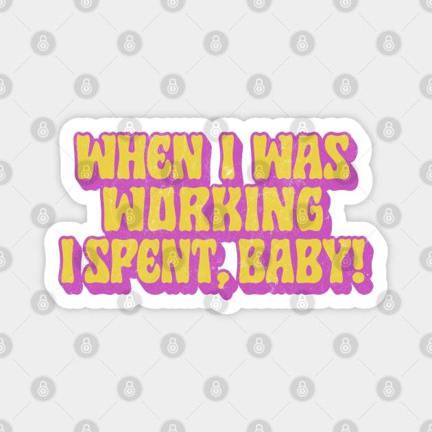 When I Was Working I Spent, Baby! Magnet by DankFutura