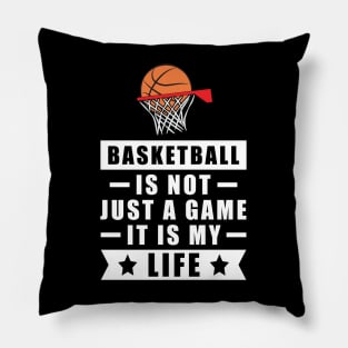 Basketball Is Not Just A Game, It Is My Life Pillow