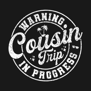 Warning Cousin Trip In Progress - Best Cousin Vacation Sayings T-Shirt