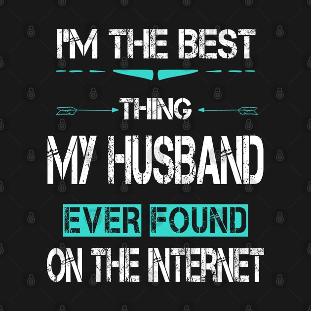 I'm The Best Thing My Husband Ever Found On The Internet by ArtfulDesign