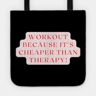 WORKOUT BECAUSE IT'S CHEAPER THAN THERAPY! Tote