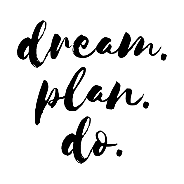 dream. plan. do. Quote Black Typography - Dream Plan Do Quote ...